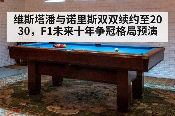 维斯塔潘与诺里斯双双续约至2030，F1未来十年争冠格局预演