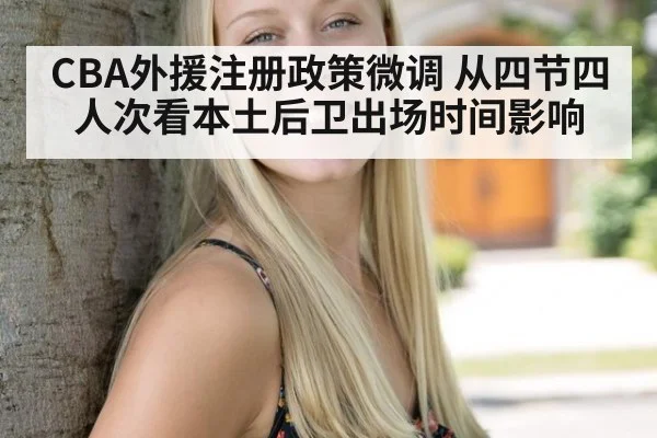 CBA外援注册政策微调 从四节四人次看本土后卫出场时间影响