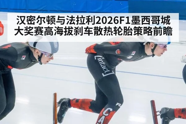 汉密尔顿与法拉利2026F1墨西哥城大奖赛高海拔刹车散热轮胎策略前瞻